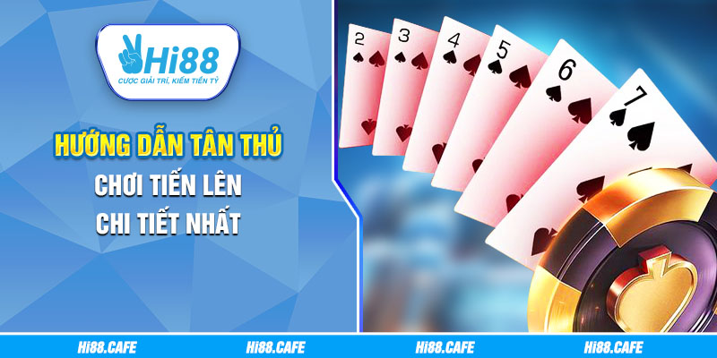 Hướng dẫn tân thủ chơi Tiến lên chi tiết nhất